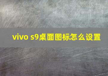 vivo s9桌面图标怎么设置